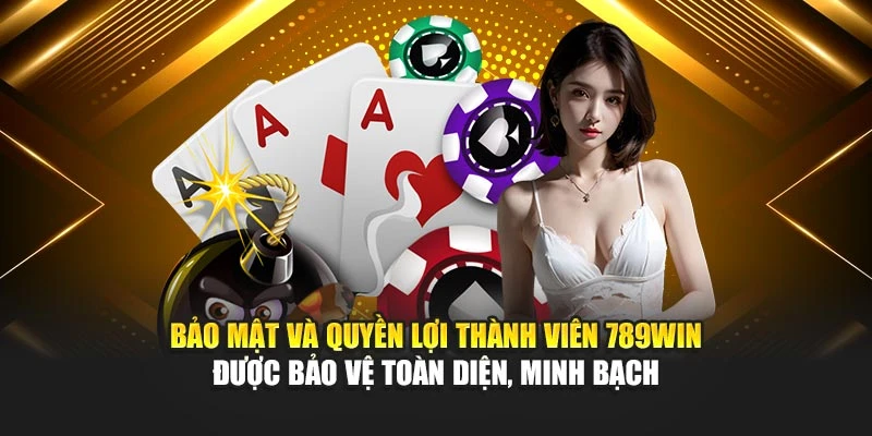 Bảo mật và quyền lợi thành viên 789Win được bảo vệ toàn diện, minh bạch
