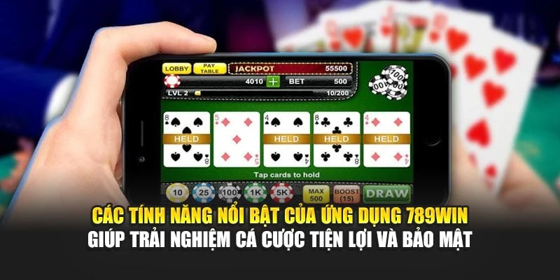 Các tính năng nổi bật của ứng dụng 789Win giúp trải nghiệm cá cược tiện lợi và bảo mật