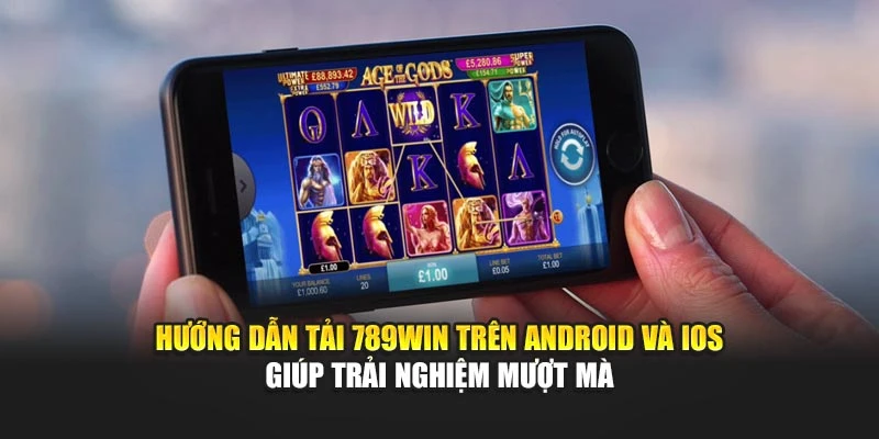 Hướng dẫn tải 789Win trên Android và iOS giúp trải nghiệm mượt mà