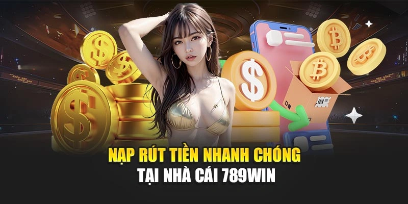 Nạp rút tiền nhanh chóng tại nhà cái 789Win