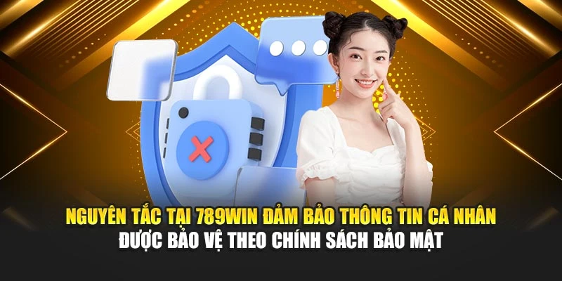 Nguyên tắc tại 789Win đảm bảo thông tin cá nhân được bảo vệ theo chính sách bảo mật