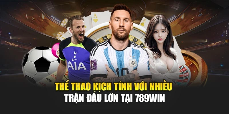 Thể thao kịch tính với nhiều trận đấu lớn tại 789Win