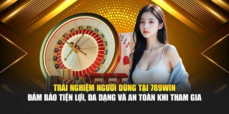 Trải nghiệm người dùng tại 789Win đảm bảo tiện lợi, đa dạng và an toàn khi tham gia