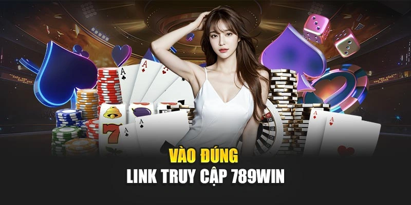 Vào đúng link truy cập 789Win
