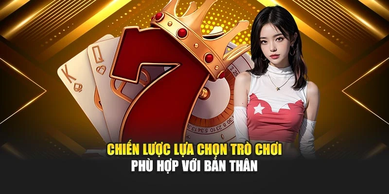 chien-luoc-lua-chon-tro-choi-phu-hop-voi-ban-than