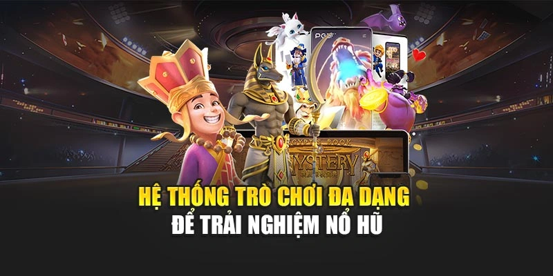 he-thong-tro-choi-da-dang-de-trai-nghiem-no-hu