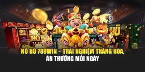 no-hu-789win-–-trai-nghiem-thang-hoa-an-thuong-moi-ngay