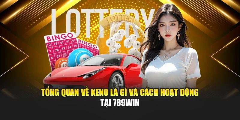 tong-quan-ve-keno-la-gi-va-cach-hoat-dong-tai-789win