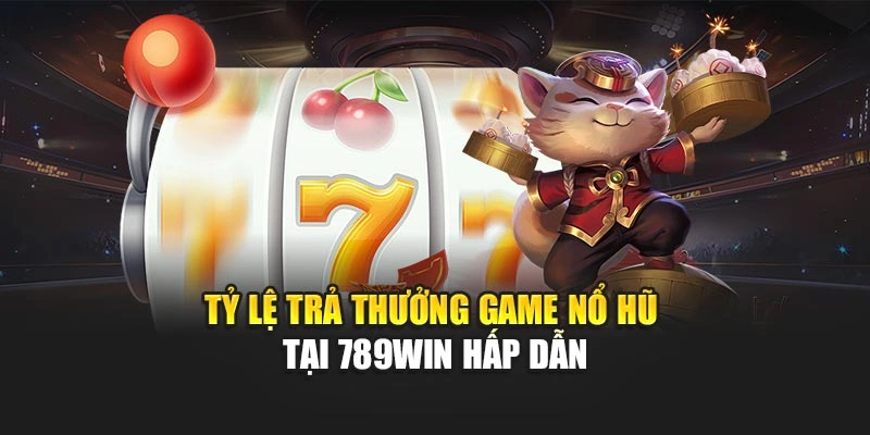 ty-le-tra-thuong-game-no-hu-tai-789win-hap-dan